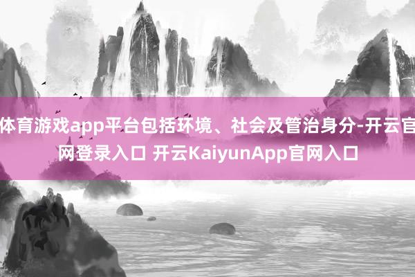 体育游戏app平台包括环境、社会及管治身分-开云官网登录入口 开云KaiyunApp官网入口