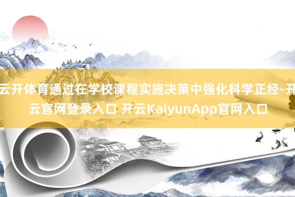 云开体育通过在学校课程实施决策中强化科学正经-开云官网登录入口 开云KaiyunApp官网入口