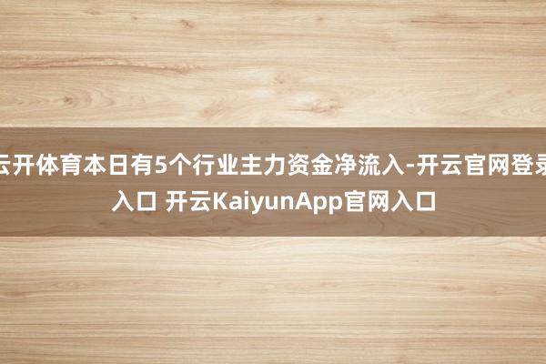 云开体育本日有5个行业主力资金净流入-开云官网登录入口 开云KaiyunApp官网入口